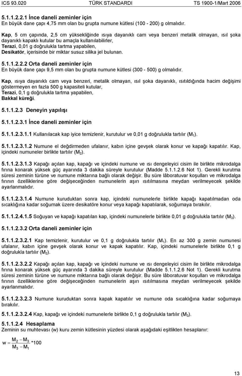 Desikatör, içerisinde bir miktar susuz silika jel bulunan. 5.1.1.2.2.2 Orta daneli zeminler için En büyük dane çapı 9,5 mm olan bu grupta numune kütlesi (300-500) g olmalıdır.