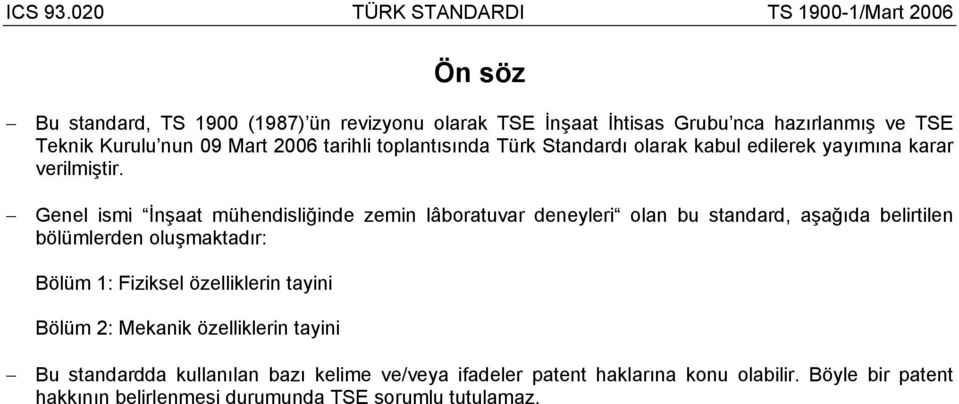 Genel ismi İnşaat mühendisliğinde zemin lâboratuvar deneyleri olan bu standard, aşağıda belirtilen bölümlerden oluşmaktadır: Bölüm 1: Fiziksel