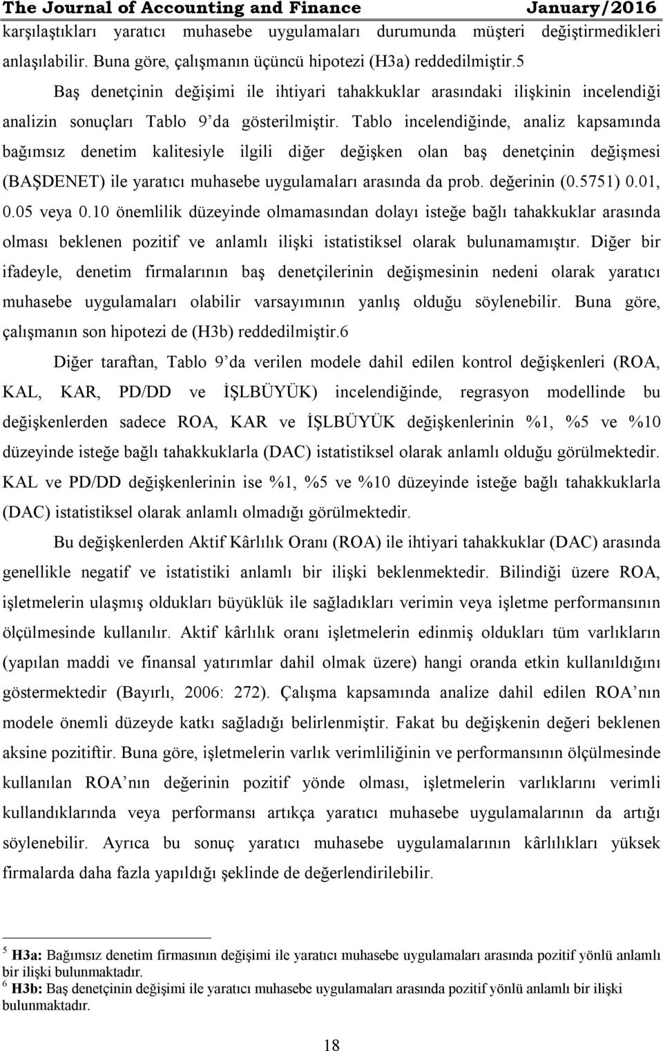 Tablo incelendiğinde, analiz kapsamında bağımsız denetim kalitesiyle ilgili diğer değişken olan baş denetçinin değişmesi (BAŞDENET) ile yaratıcı muhasebe uygulamaları arasında da prob. değerinin (0.