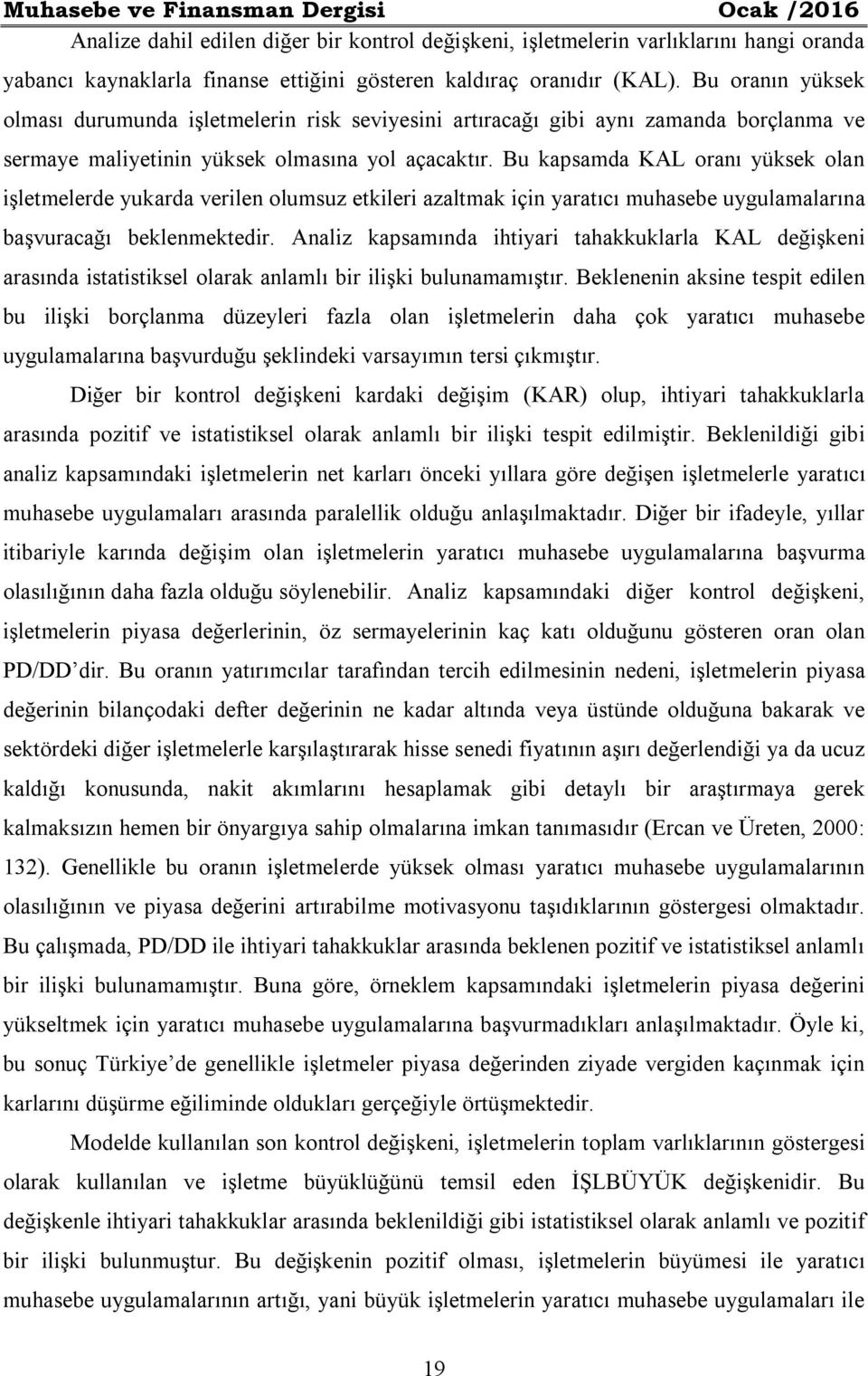 Bu kapsamda KAL oranı yüksek olan işletmelerde yukarda verilen olumsuz etkileri azaltmak için yaratıcı muhasebe uygulamalarına başvuracağı beklenmektedir.