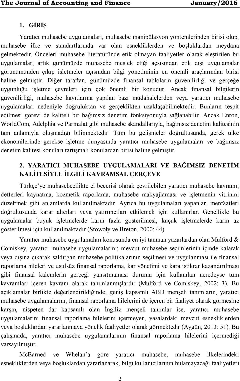 Önceleri muhasebe literatüründe etik olmayan faaliyetler olarak eleştirilen bu uygulamalar; artık günümüzde muhasebe meslek etiği açsısından etik dışı uygulamalar görünümünden çıkıp işletmeler