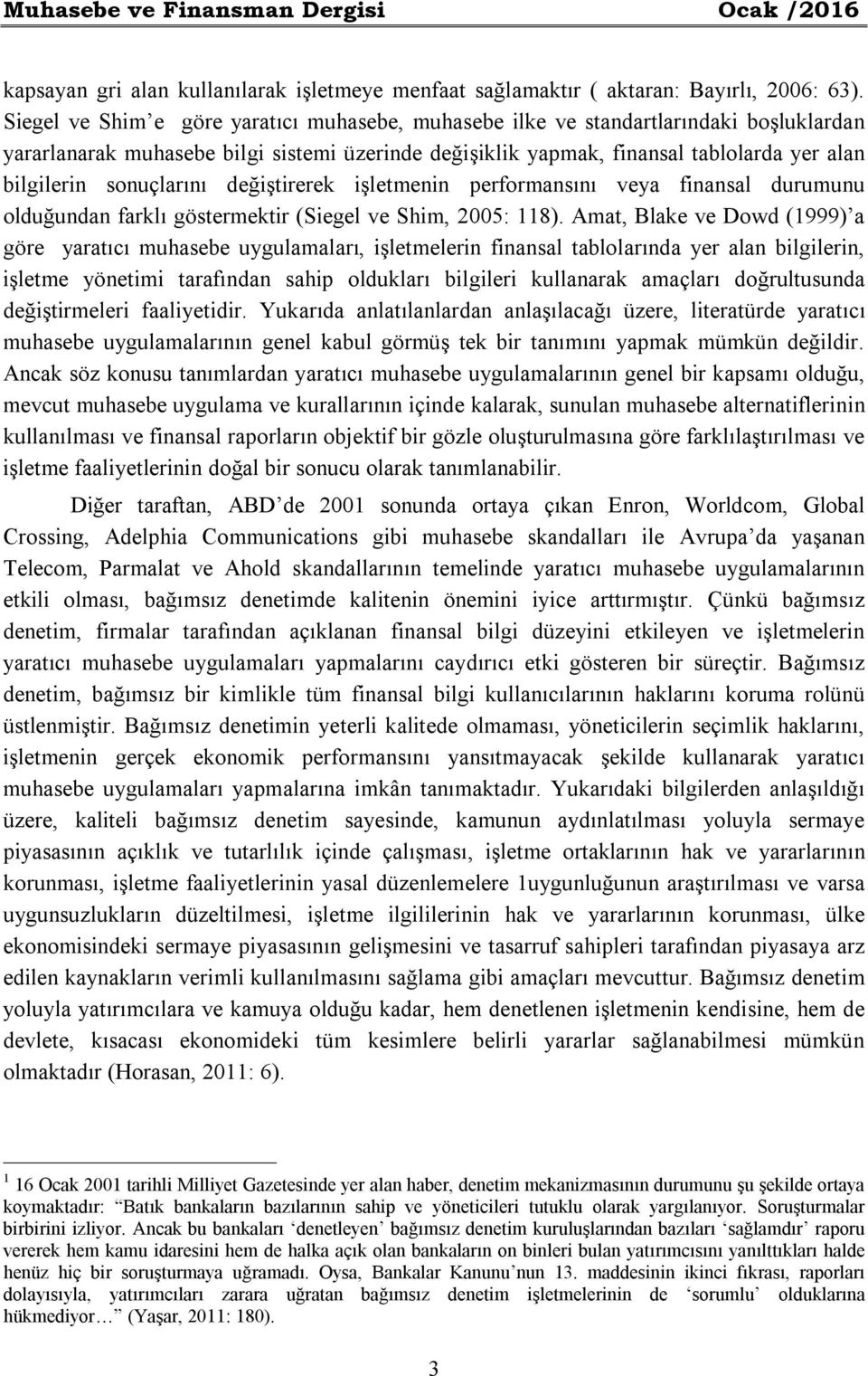 sonuçlarını değiştirerek işletmenin performansını veya finansal durumunu olduğundan farklı göstermektir (Siegel ve Shim, 2005: 118).