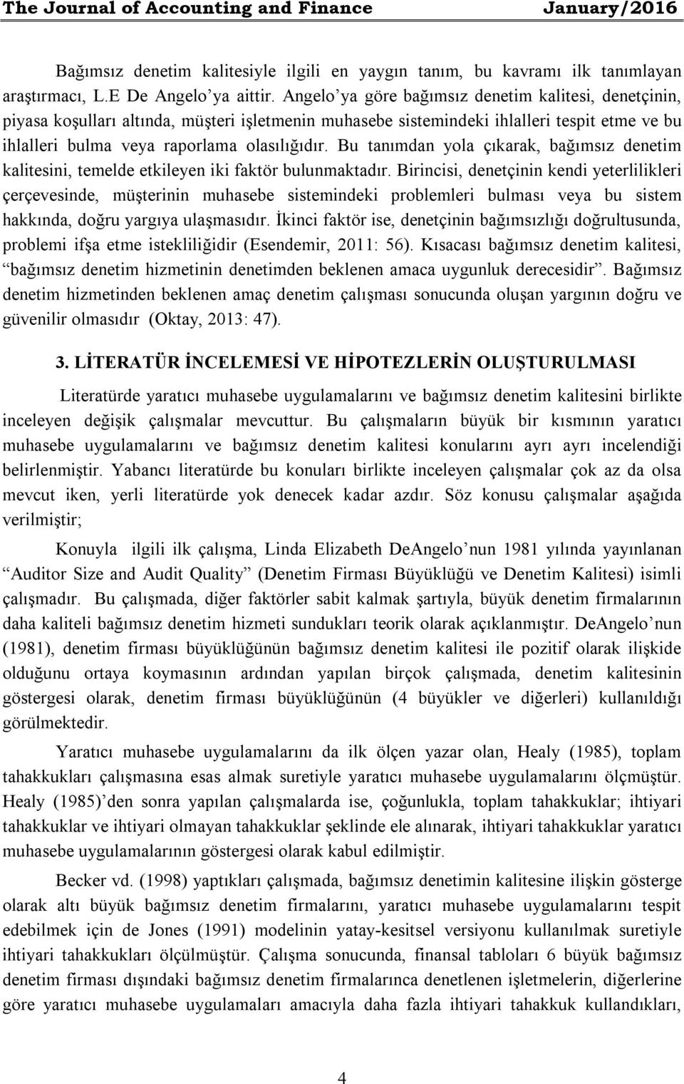 Bu tanımdan yola çıkarak, bağımsız denetim kalitesini, temelde etkileyen iki faktör bulunmaktadır.