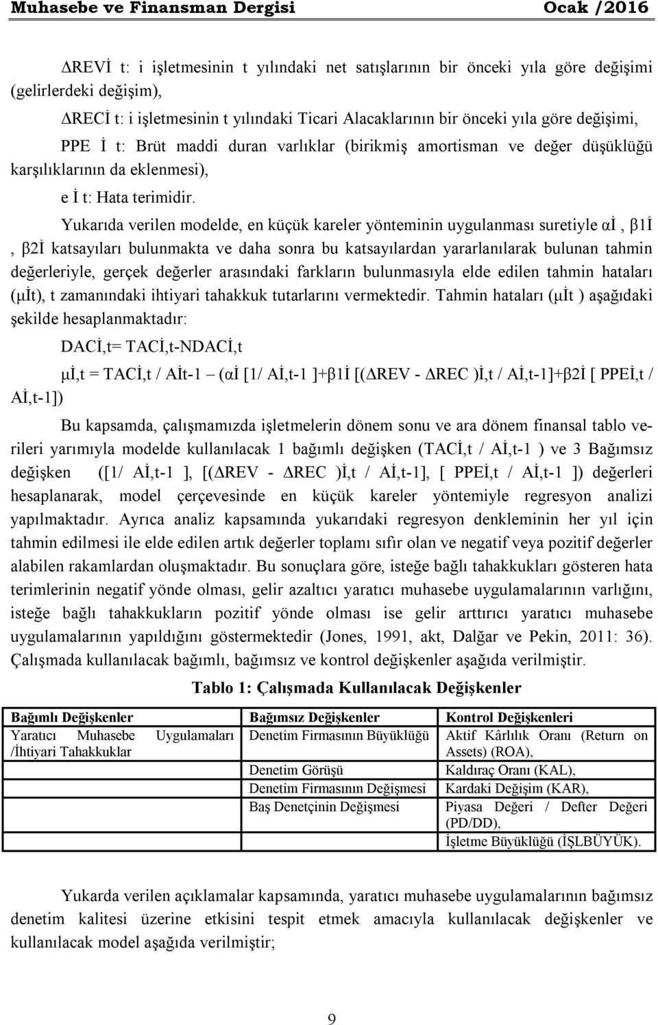 Yukarıda verilen modelde, en küçük kareler yönteminin uygulanması suretiyle αi, β1i, β2i katsayıları bulunmakta ve daha sonra bu katsayılardan yararlanılarak bulunan tahmin değerleriyle, gerçek