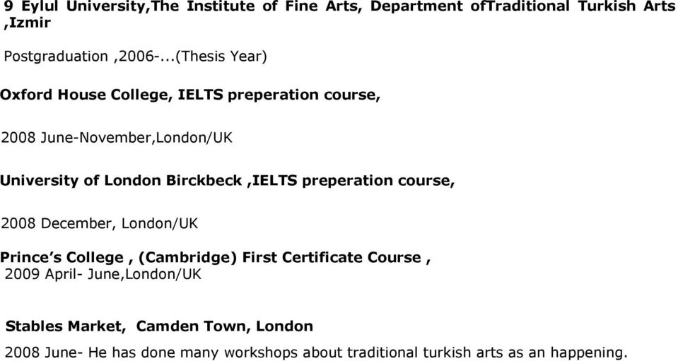 Birckbeck,IELTS preperation course, 2008 December, London/UK Prince s College, (Cambridge) First Certificate Course, 2009