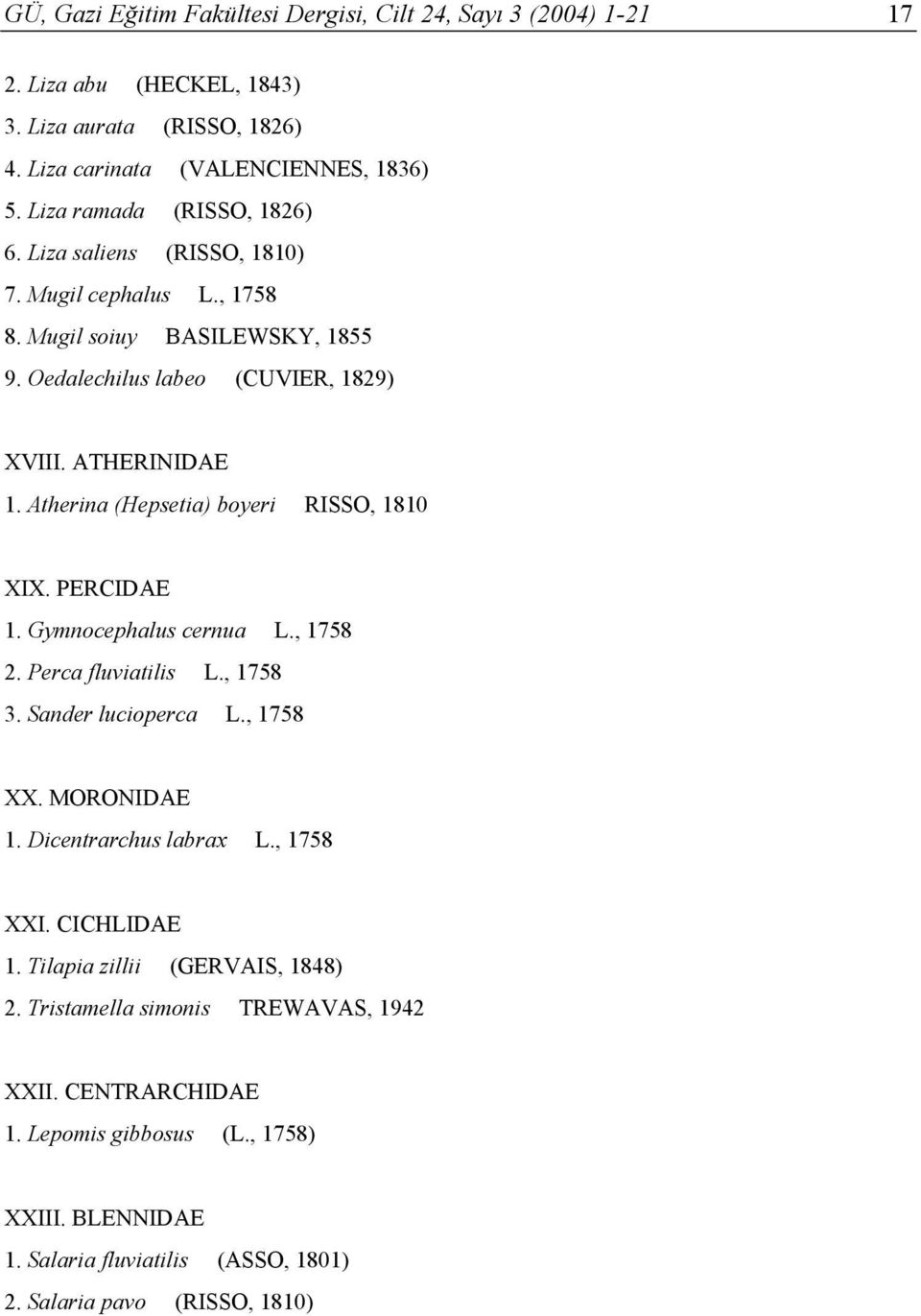 Atherina (Hepsetia) boyeri RISSO, 1810 XIX. PERCIDAE 1. Gymnocephalus cernua L., 1758 2. Perca fluviatilis L., 1758 3. Sander lucioperca L., 1758 XX. MORONIDAE 1. Dicentrarchus labrax L.