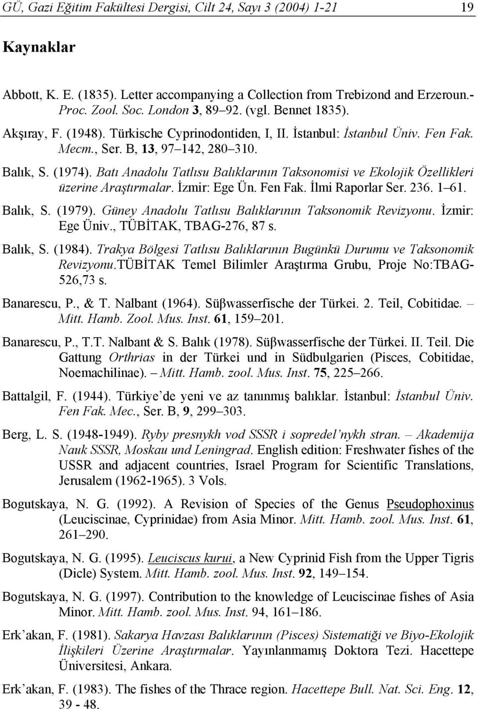 Batı Anadolu Tatlısu Balıklarının Taksonomisi ve Ekolojik Özellikleri üzerine Araştırmalar. İzmir: Ege Ün. Fen Fak. İlmi Raporlar Ser. 236. 1 61. Balık, S. (1979).