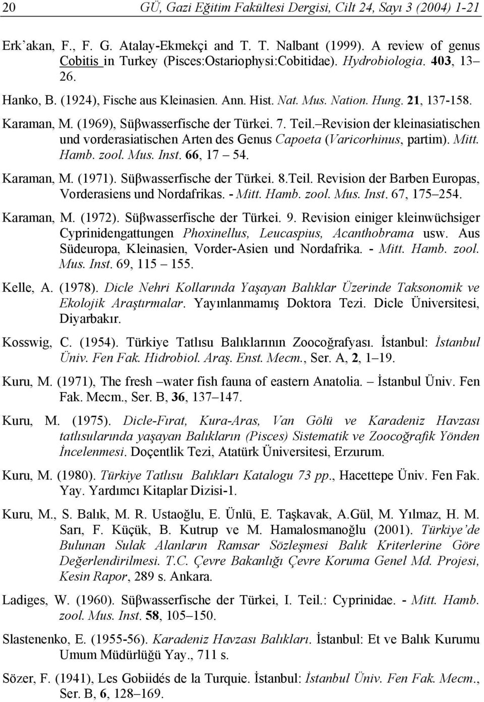 Revision der kleinasiatischen und vorderasiatischen Arten des Genus Capoeta (Varicorhinus, partim). Mitt. Hamb. zool. Mus. Inst. 66, 17 54. Karaman, M. (1971). Süβwasserfische der Türkei. 8.Teil.