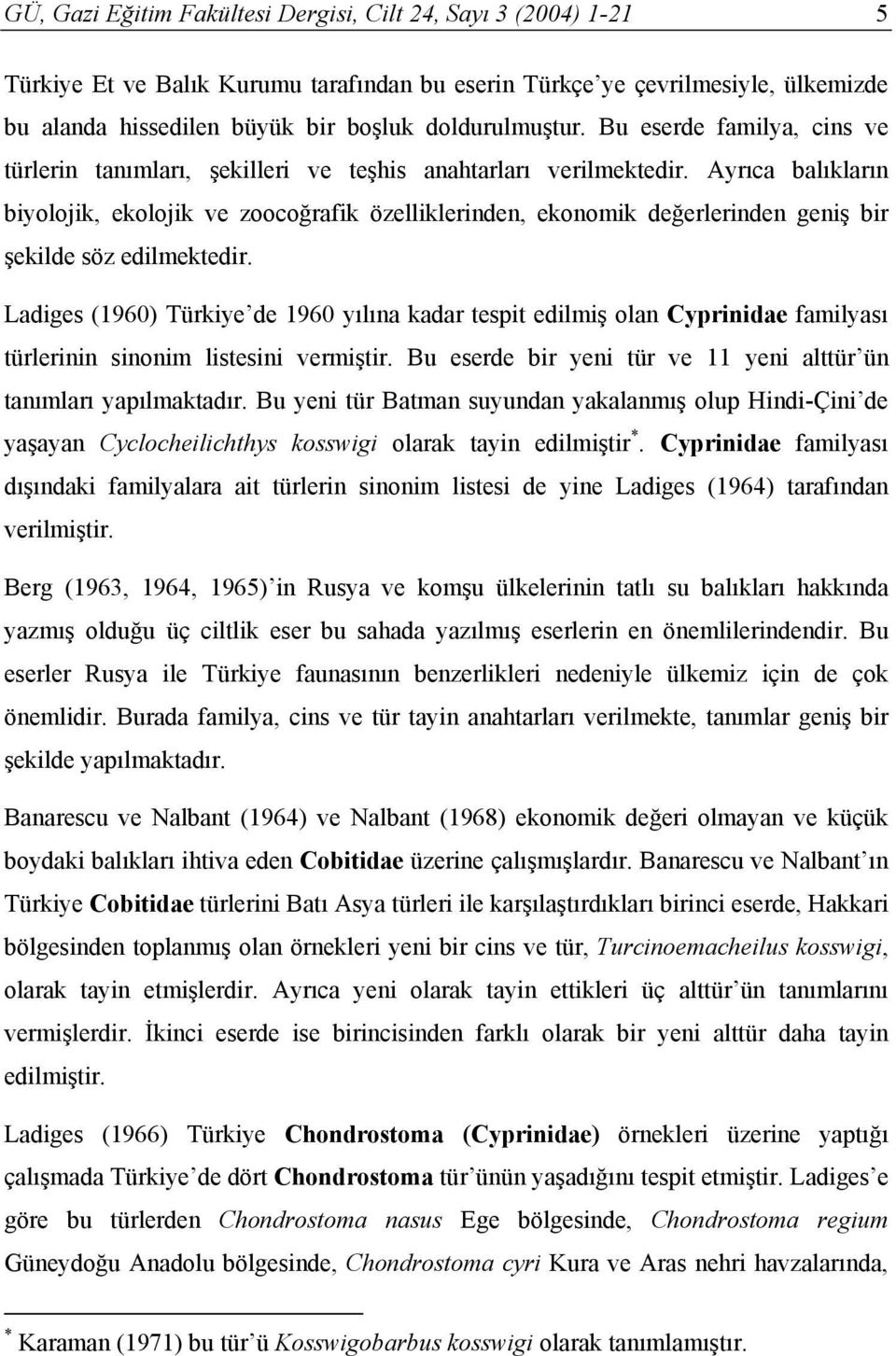 Ayrıca balıkların biyolojik, ekolojik ve zoocoğrafik özelliklerinden, ekonomik değerlerinden geniş bir şekilde söz edilmektedir.