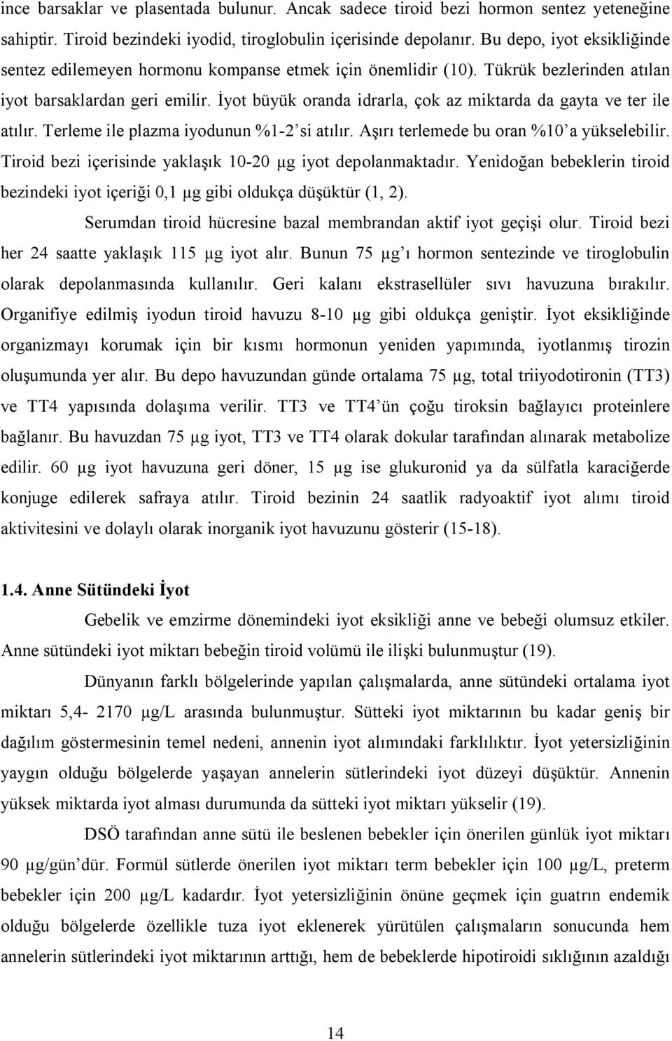 İyot büyük oranda idrarla, çok az miktarda da gayta ve ter ile atılır. Terleme ile plazma iyodunun %1-2 si atılır. şırı terlemede bu oran %10 a yükselebilir.