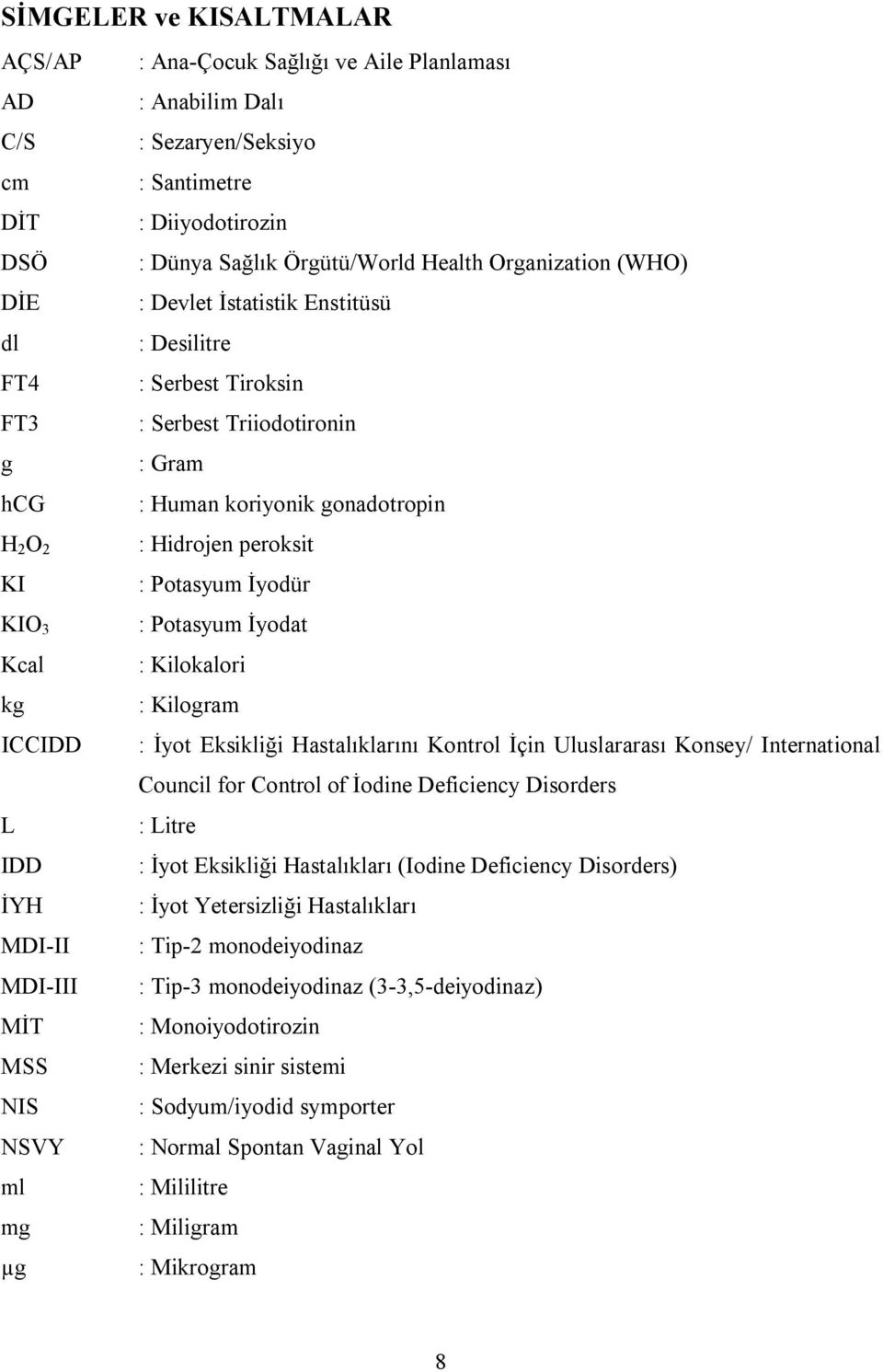 : Potasyum İyodat Kcal : Kilokalori kg : Kilogram ICCIDD : İyot Eksikliği Hastalıklarını Kontrol İçin Uluslararası Konsey/ International Council for Control of İodine Deficiency Disorders L : Litre