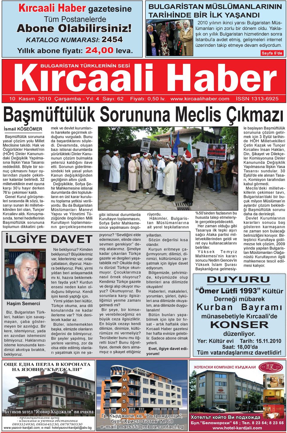 KATALOG NUMARASI: 2454 Yıllık abone fiyatı: 24,00 leva. Kırcaali Haber Sayfa 5 de BULGARİSTAN TÜRKLERİNİN SESİ 10 Kasım 2010 Çarşamba - Yıl: 4 Sayı: 62 Fiyatı: 0,50 lv. www.kircaalihaber.