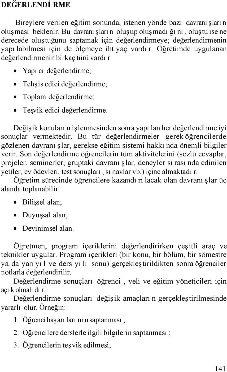 Öğretimde uygulanan değerlendirmenin birkaç türü vardır: Yapıcı değerlendirme; Tehşis edici değerlendirme; Toplam değerlendirme; Teşvik edici değerlendirme.