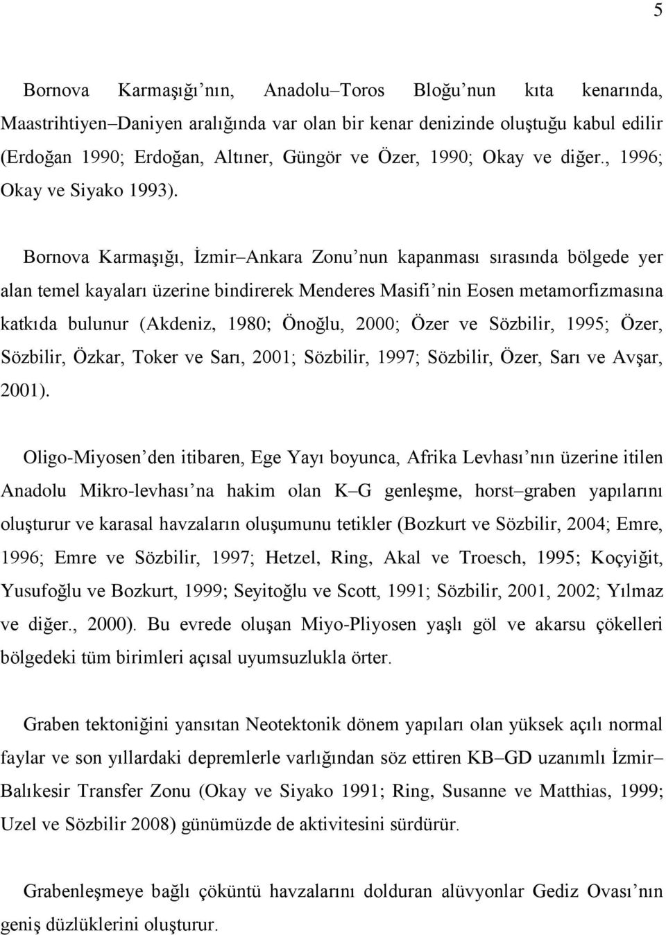 Bornova Karmaşığı, İzmir Ankara Zonu nun kapanması sırasında bölgede yer alan temel kayaları üzerine bindirerek Menderes Masifi nin Eosen metamorfizmasına katkıda bulunur (Akdeniz, 1980; Önoğlu,