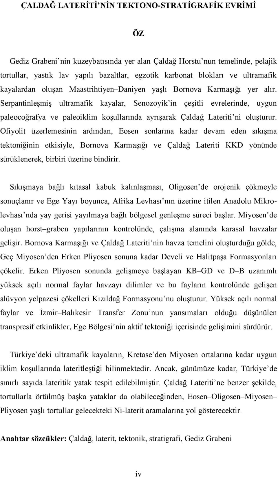 Serpantinleşmiş ultramafik kayalar, Senozoyik in çeşitli evrelerinde, uygun paleocoğrafya ve paleoiklim koşullarında ayrışarak Çaldağ Lateriti ni oluşturur.