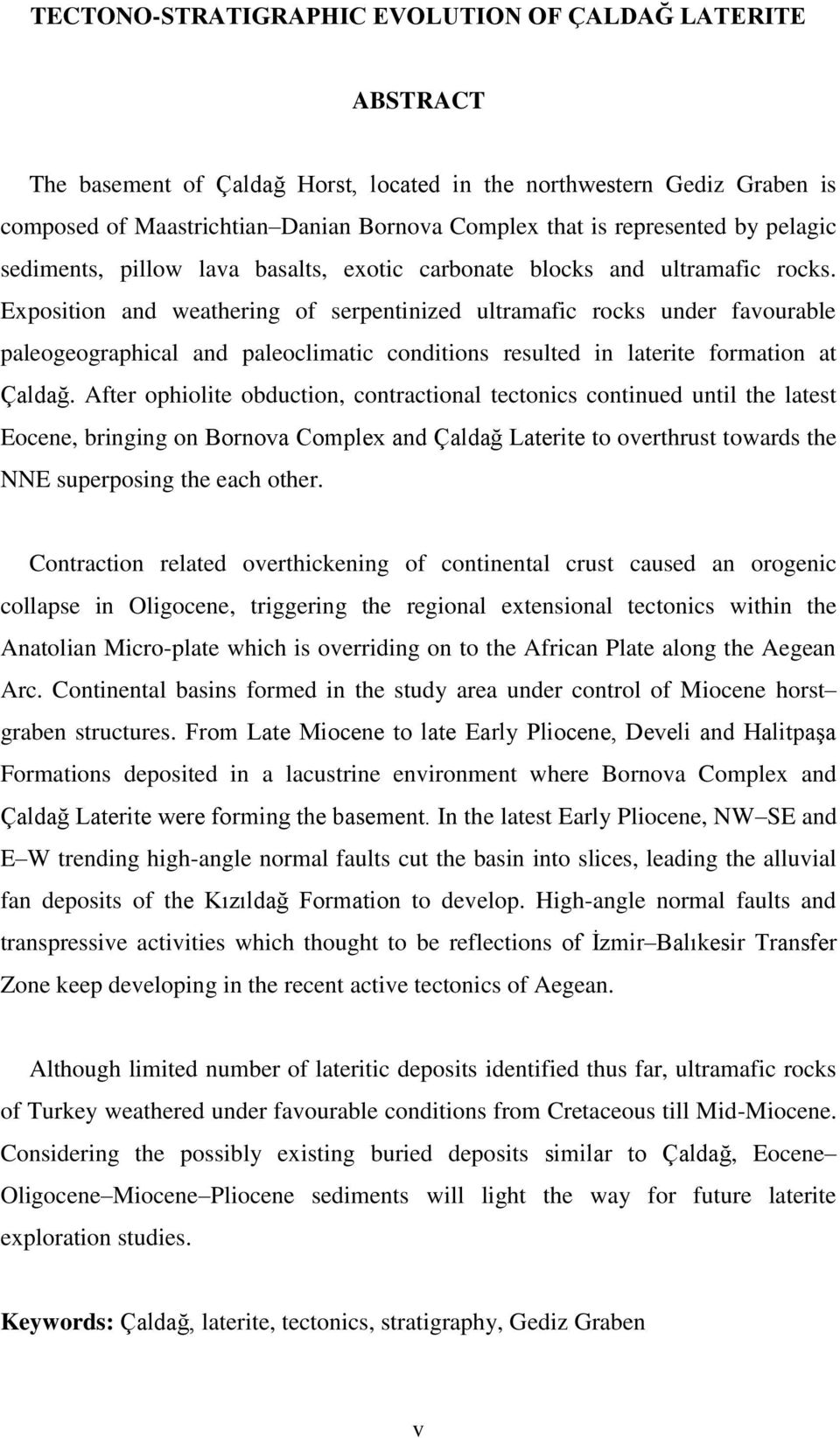 Exposition and weathering of serpentinized ultramafic rocks under favourable paleogeographical and paleoclimatic conditions resulted in laterite formation at Çaldağ.