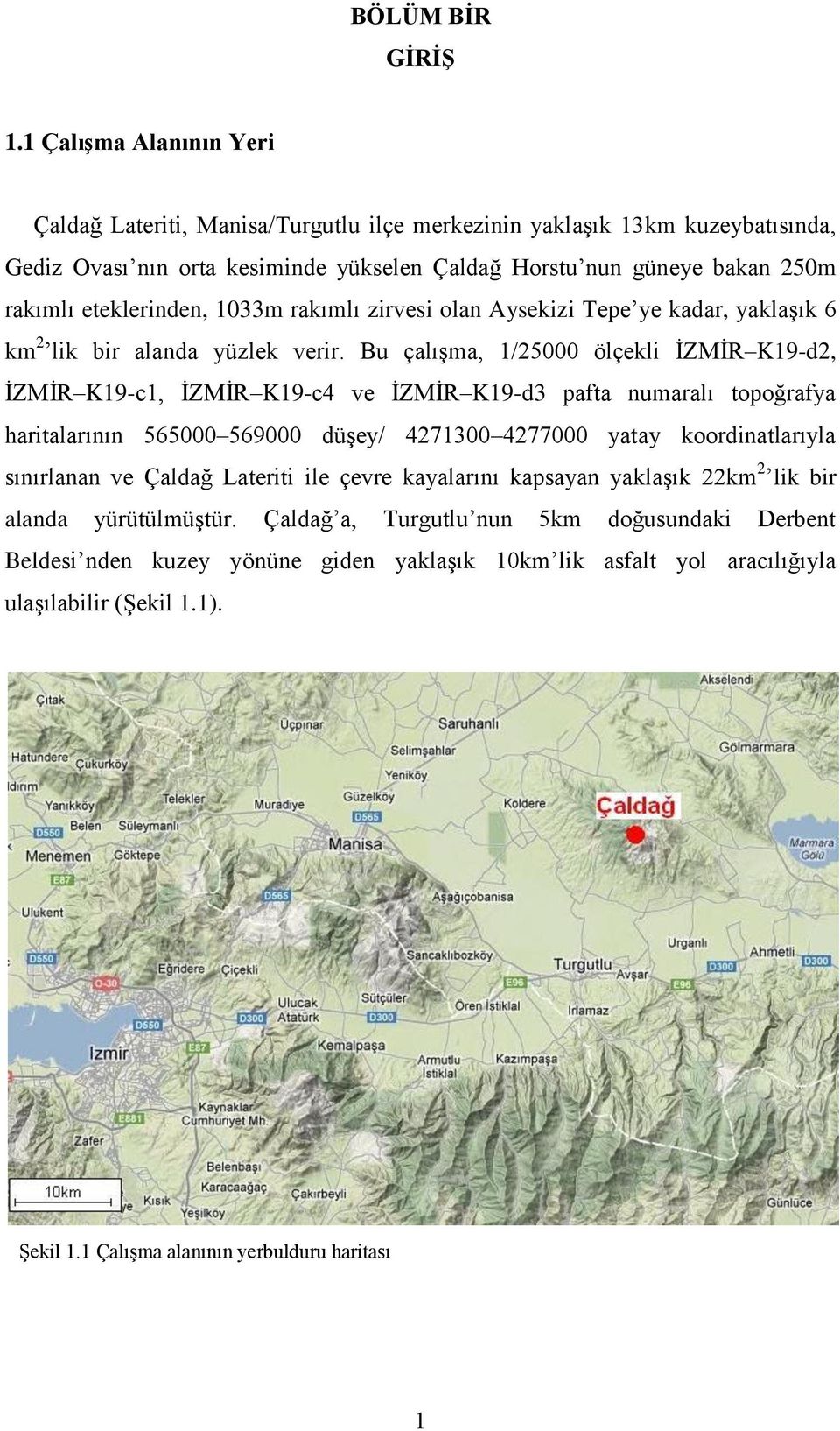 eteklerinden, 1033m rakımlı zirvesi olan Aysekizi Tepe ye kadar, yaklaşık 6 km 2 lik bir alanda yüzlek verir.