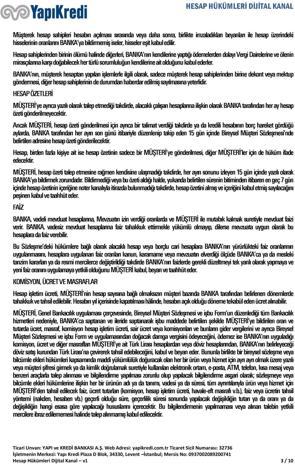 Hesap sahiplerinden birinin ölümü halinde diğerleri, BANKA nın kendilerine yaptığı ödemelerden dolayı Vergi Dairelerine ve ölenin mirasçılarına karşı doğabilecek her türlü sorumluluğun kendilerine