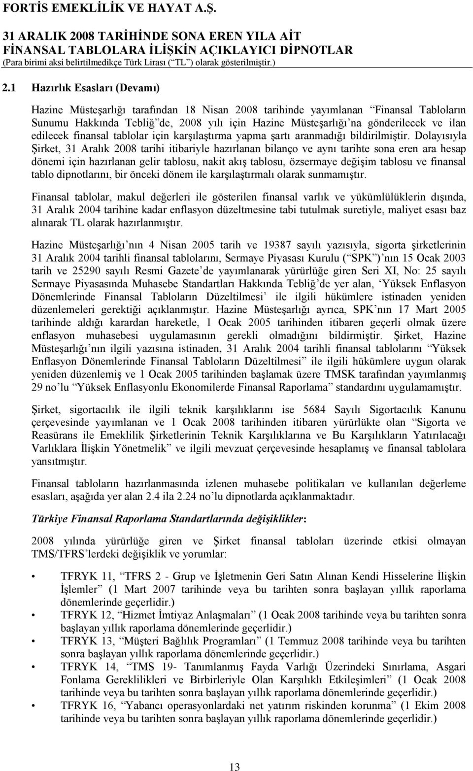 Dolayısıyla ġirket, tarihi itibariyle hazırlanan bilanço ve aynı tarihte sona eren ara hesap dönemi için hazırlanan gelir tablosu, nakit akıģ tablosu, özsermaye değiģim tablosu ve finansal tablo