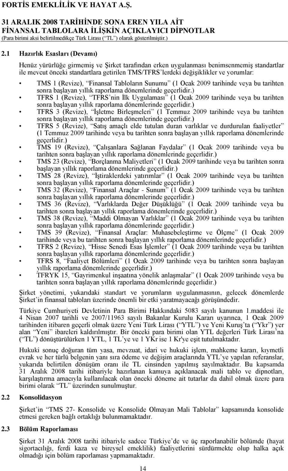 ) TFRS 1 (Revize), TFRS nin Ġlk Uygulaması (1 Ocak 2009 tarihinde veya bu tarihten sonra baģlayan yıllık raporlama dönemlerinde geçerlidir.