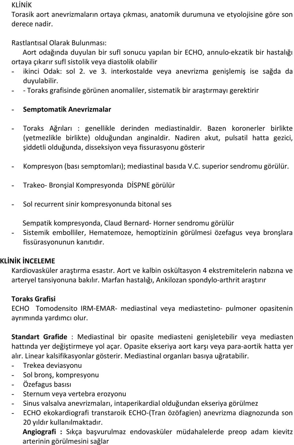 interkostalde veya anevrizma genişlemiş ise sağda da duyulabilir.