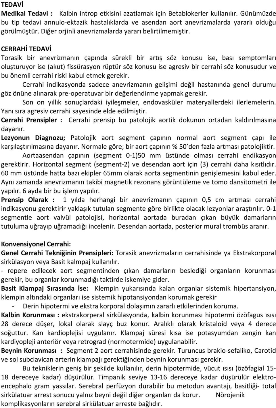 CERRAHİ TEDAVİ Torasik bir anevrizmanın çapında sürekli bir artış söz konusu ise, bası semptomları oluşturuyor ise (akut) fissürasyon rüptür söz konusu ise agresiv bir cerrahi söz konusudur ve bu