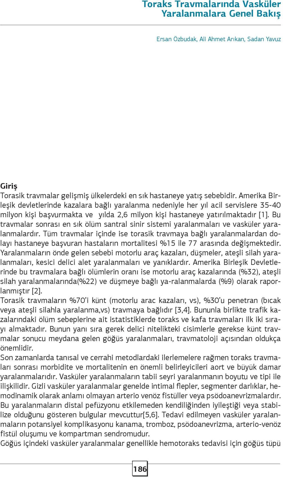 Bu travmalar sonrası en sık ölüm santral sinir sistemi yaralanmaları ve vasküler yaralanmalardır.