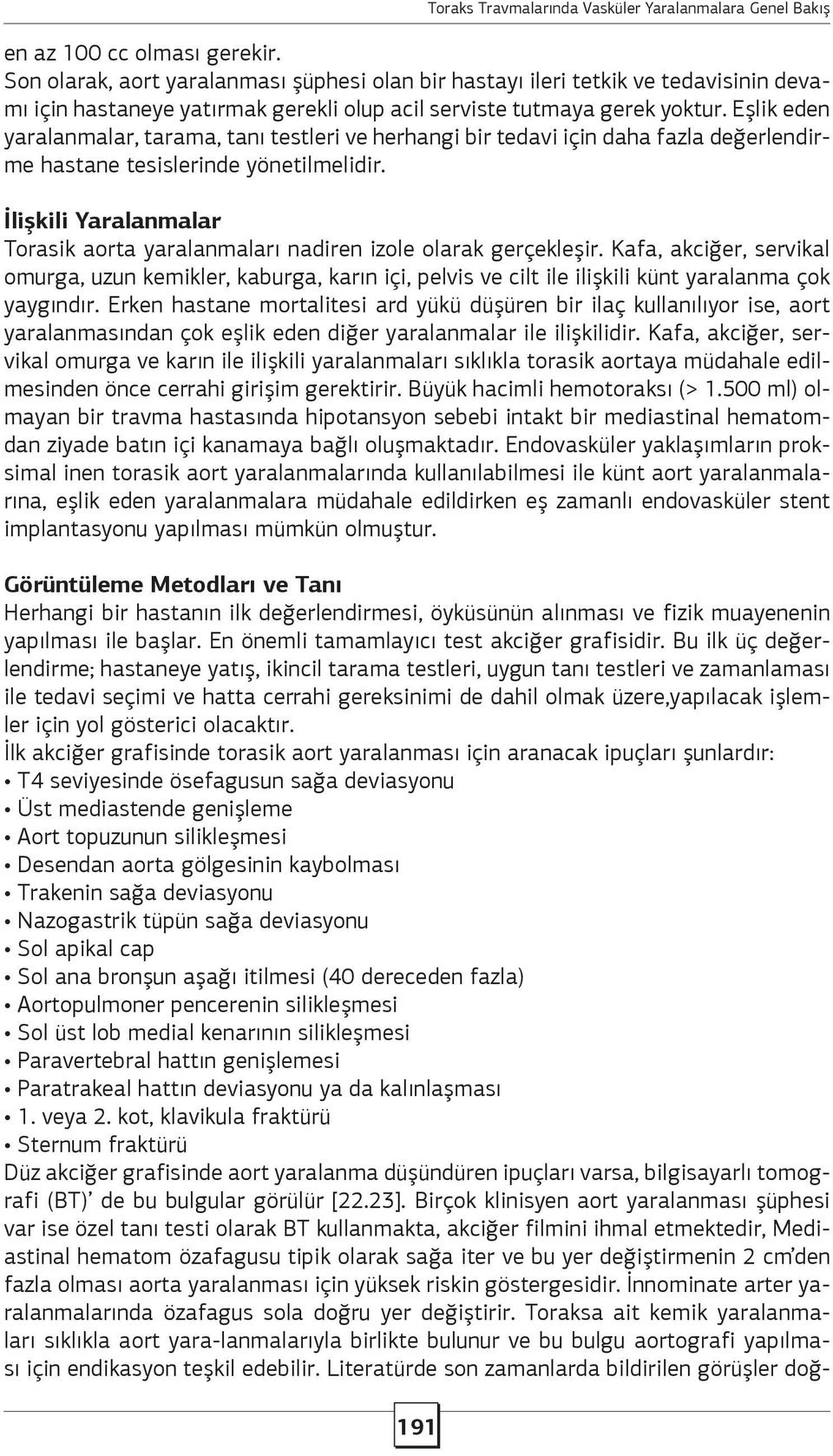 Eşlik eden yaralanmalar, tarama, tanı testleri ve herhangi bir tedavi için daha fazla değerlendirme hastane tesislerinde yönetilmelidir.