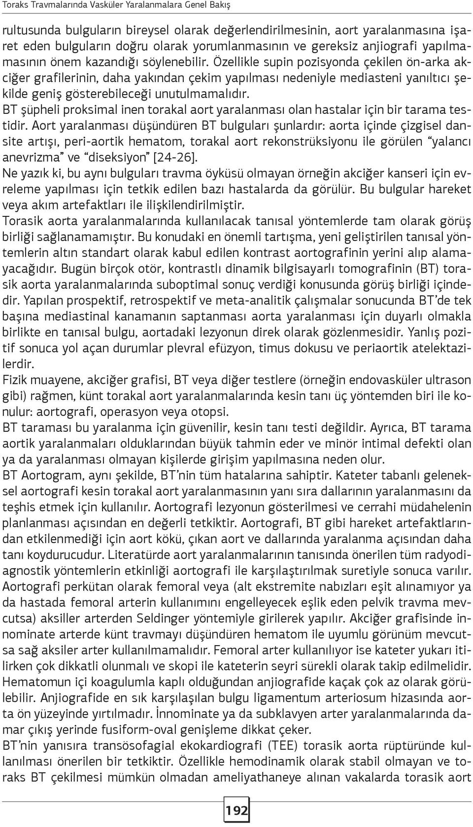 Özellikle supin pozisyonda çekilen ön-arka akciğer grafilerinin, daha yakından çekim yapılması nedeniyle mediasteni yanıltıcı şekilde geniş gösterebileceği unutulmamalıdır.