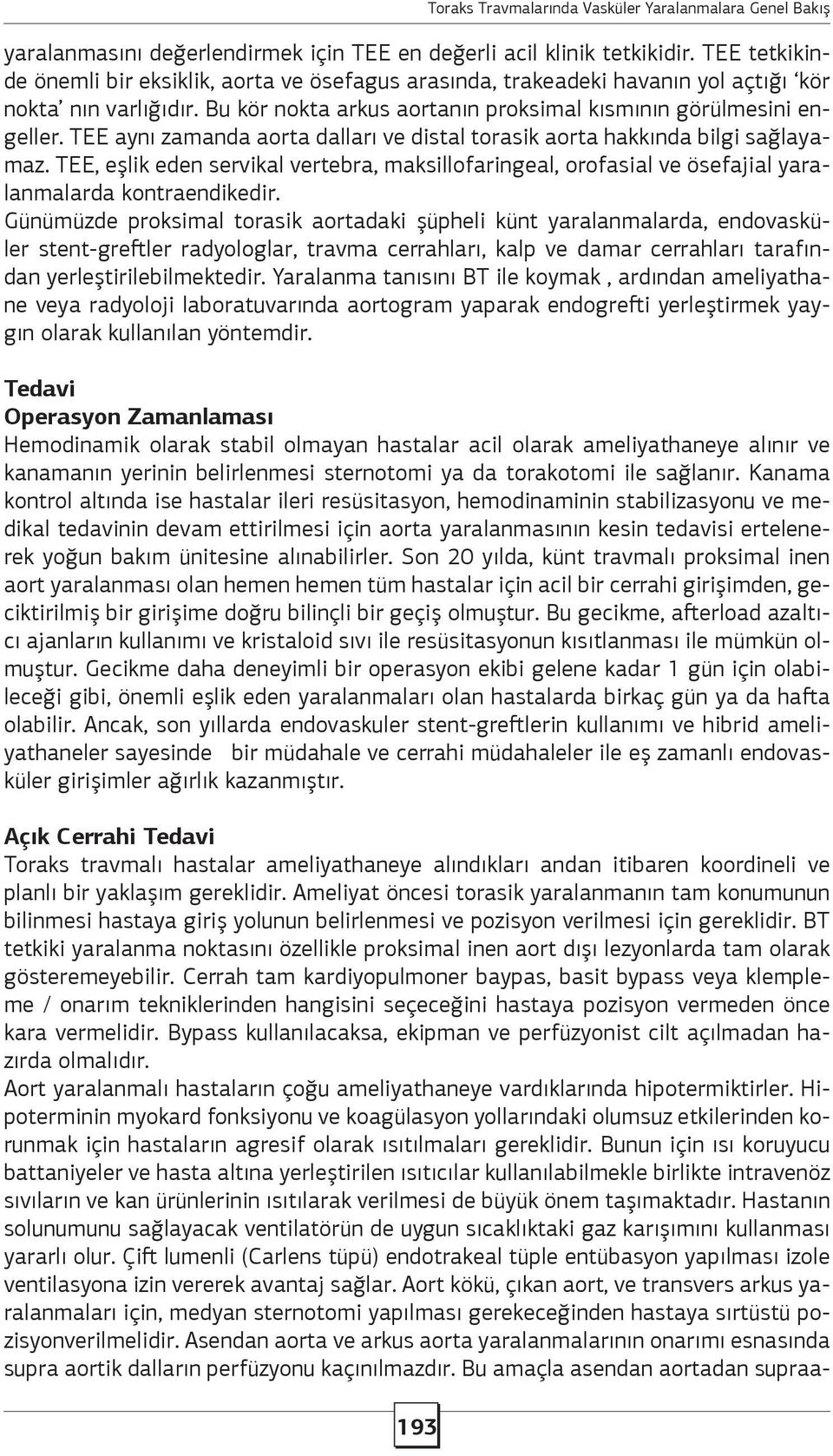 TEE aynı zamanda aorta dalları ve distal torasik aorta hakkında bilgi sağlayamaz. TEE, eşlik eden servikal vertebra, maksillofaringeal, orofasial ve ösefajial yaralanmalarda kontraendikedir.