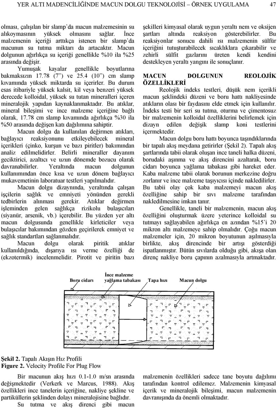 Yumuşak kayalar genellikle boyutlarına bakmaksızın 17.78 (7 ) ve 25.4 (10 ) cm slamp kıvamında yüksek miktarda su içerirler.