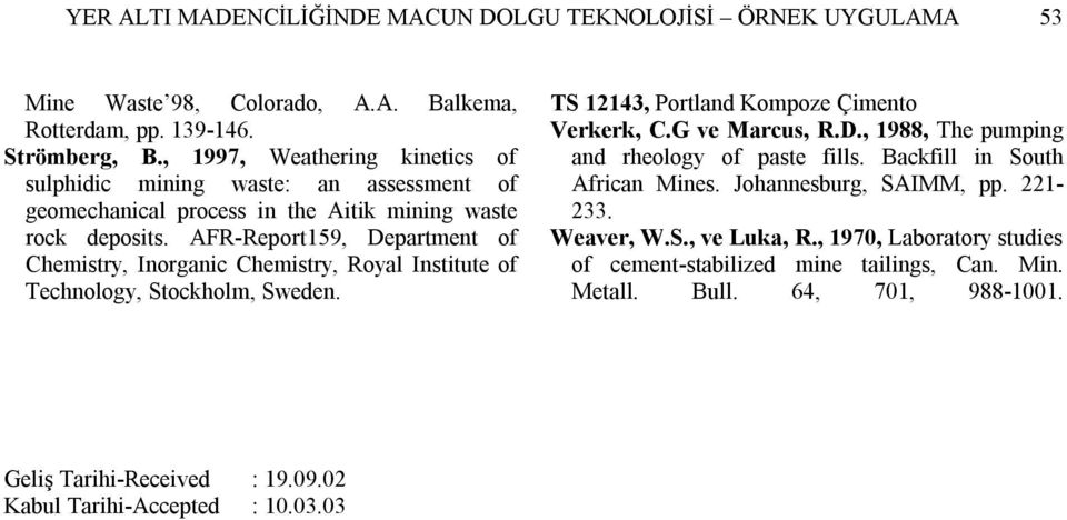 AFR-Report159, Department of Chemistry, Inorganic Chemistry, Royal Institute of Technology, Stockholm, Sweden. TS 12143, Portland Kompoze Çimento Verkerk, C.G ve Marcus, R.D., 1988, The pumping and rheology of paste fills.