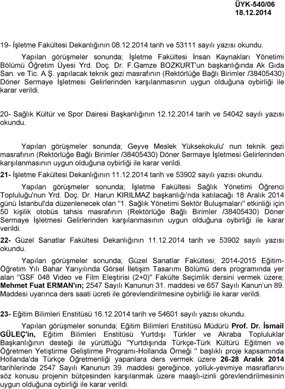 yapılacak teknik gezi masrafının (Rektörlüğe Bağlı Birimler /38405430) Döner Sermaye İşletmesi Gelirlerinden karşılanmasının uygun olduğuna oybirliği ile karar 20- Sağlık Kültür ve Spor Dairesi