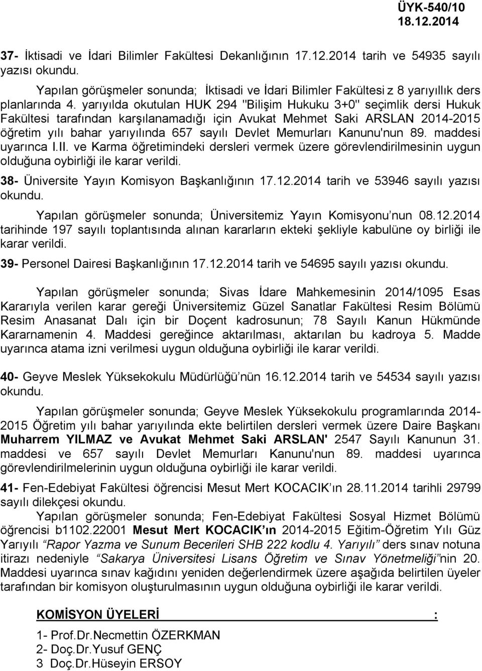 Memurları Kanunu'nun 89. maddesi uyarınca I.II. ve Karma öğretimindeki dersleri vermek üzere görevlendirilmesinin uygun olduğuna oybirliği ile karar 38- Üniversite Yayın Komisyon Başkanlığının 17.12.