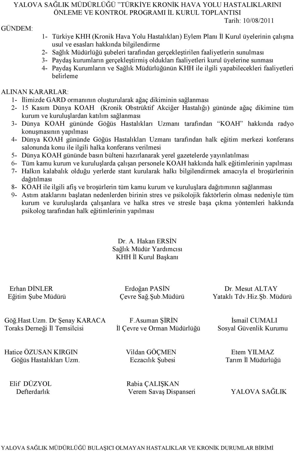 Kurumların ve Sağlık Müdürlüğünün KHH ile ilgili yapabilecekleri faaliyetleri belirleme 1- Đlimizde GARD ormanının oluşturularak ağaç dikiminin sağlanması 2-15 Kasım Dünya KOAH (Kronik Obstrüktif