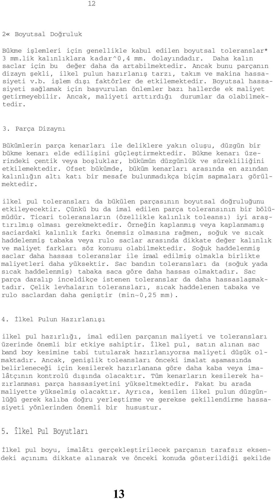 Boyutsal hassasiyeti sağlamak için başvurulan önlemler bazı hallerde ek maliyet getirmeyebilir. Ancak, maliyeti arttırdığı durumlar da olabilmektedir. 3.