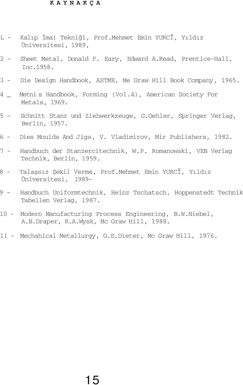 Oehler, Springer Verlag, Berlin, 1957. 6 - Dies Moulds And Jigs, V. Vladimirov, Mir Publishers, 1982. 7 - Handbuch der Stanzercitechnik, W.P. Romanowski, VEB Verlag Technik, Berlin, 1959.