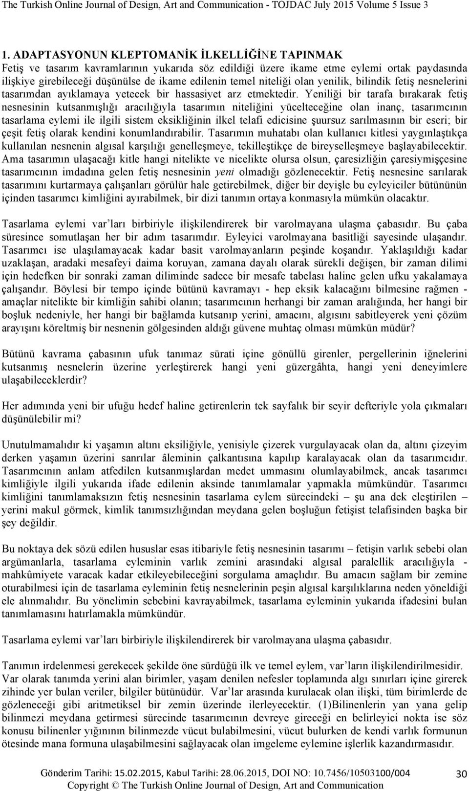 Yeniliği bir tarafa bırakarak fetiş nesnesinin kutsanmışlığı aracılığıyla tasarımın niteliğini yücelteceğine olan inanç, tasarımcının tasarlama eylemi ile ilgili sistem eksikliğinin ilkel telafi