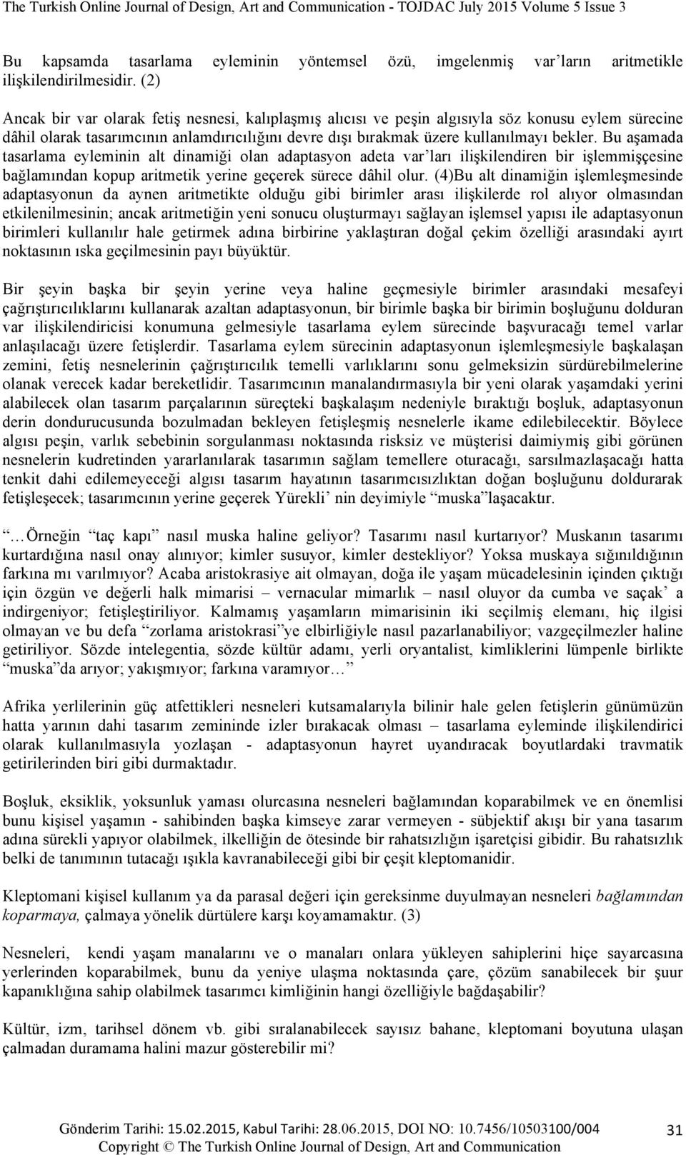 Bu aşamada tasarlama eyleminin alt dinamiği olan adaptasyon adeta var ları ilişkilendiren bir işlemmişçesine bağlamından kopup aritmetik yerine geçerek sürece dâhil olur.