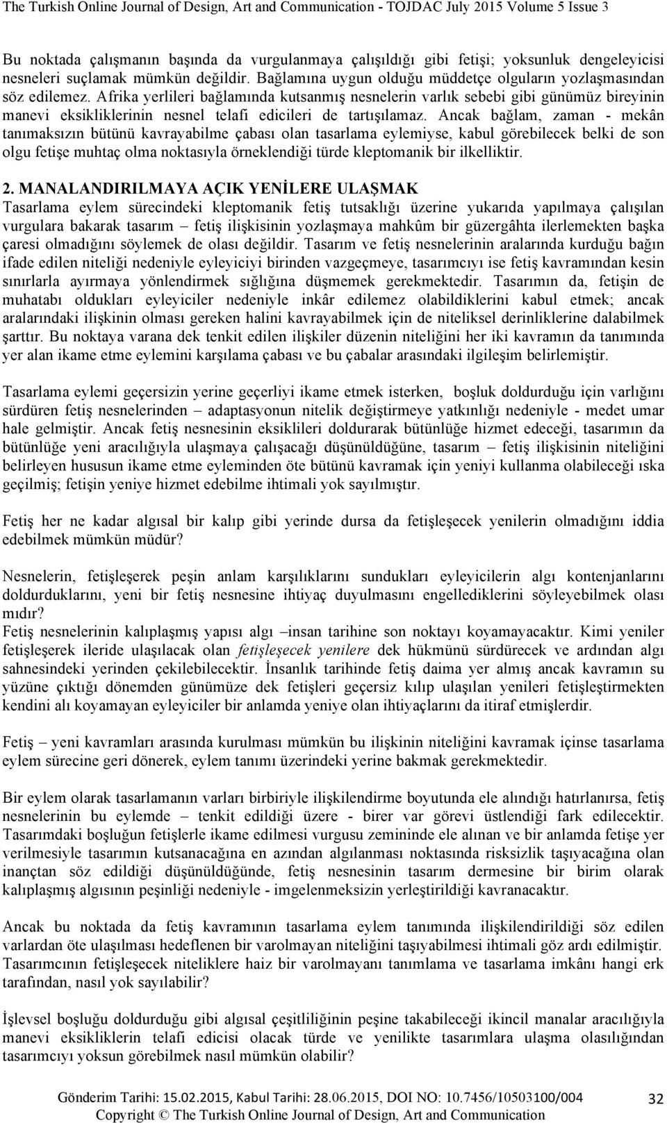 Afrika yerlileri bağlamında kutsanmış nesnelerin varlık sebebi gibi günümüz bireyinin manevi eksikliklerinin nesnel telafi edicileri de tartışılamaz.