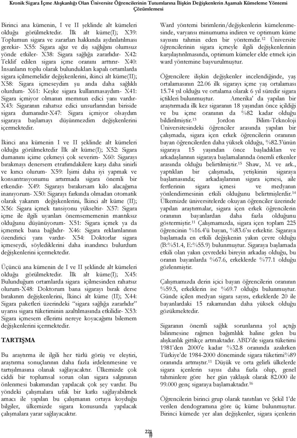 içme oranını arttırır- X40: İnsanların toplu olarak bulundukları kapalı ortamlarda sigara içilmemelidir değişkenlerini, ikinci alt küme(ii); X58: Sigara içmeseydim şu anda daha sağlıklı olurdum- X61: