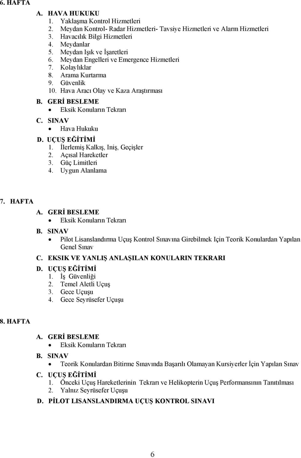 SINAV Hava Hukuku D. UÇUŞ EĞİTİMİ 1. İlerlemiş Kalkış, Iniş, Geçişler 2. Açısal Hareketler 3. Güç Limitleri 4. Uygun Alanlama 7. HAFTA A.