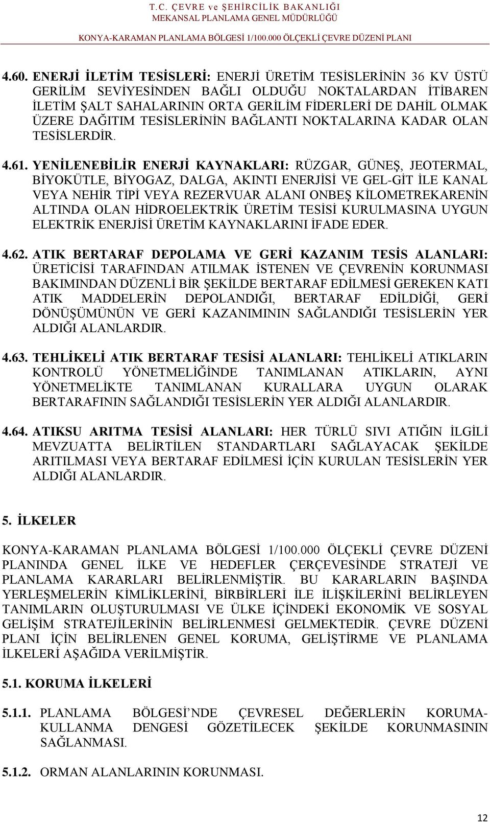 YENİLENEBİLİR ENERJİ KAYNAKLARI: RÜZGAR, GÜNEŞ, JEOTERMAL, BİYOKÜTLE, BİYOGAZ, DALGA, AKINTI ENERJİSİ VE GEL-GİT İLE KANAL VEYA NEHİR TİPİ VEYA REZERVUAR ALANI ONBEŞ KİLOMETREKARENİN ALTINDA OLAN