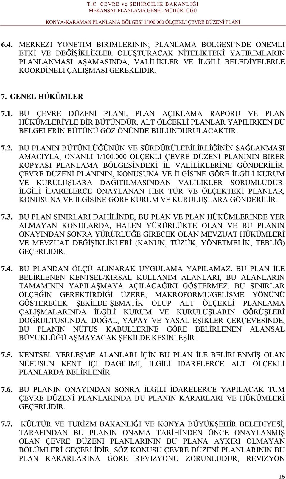 ALT ÖLÇEKLİ PLANLAR YAPILIRKEN BU BELGELERİN BÜTÜNÜ GÖZ ÖNÜNDE BULUNDURULACAKTIR. 7.2. BU PLANIN BÜTÜNLÜĞÜNÜN VE SÜRDÜRÜLEBİLİRLİĞİNİN SAĞLANMASI AMACIYLA, ONANLI 1/100.