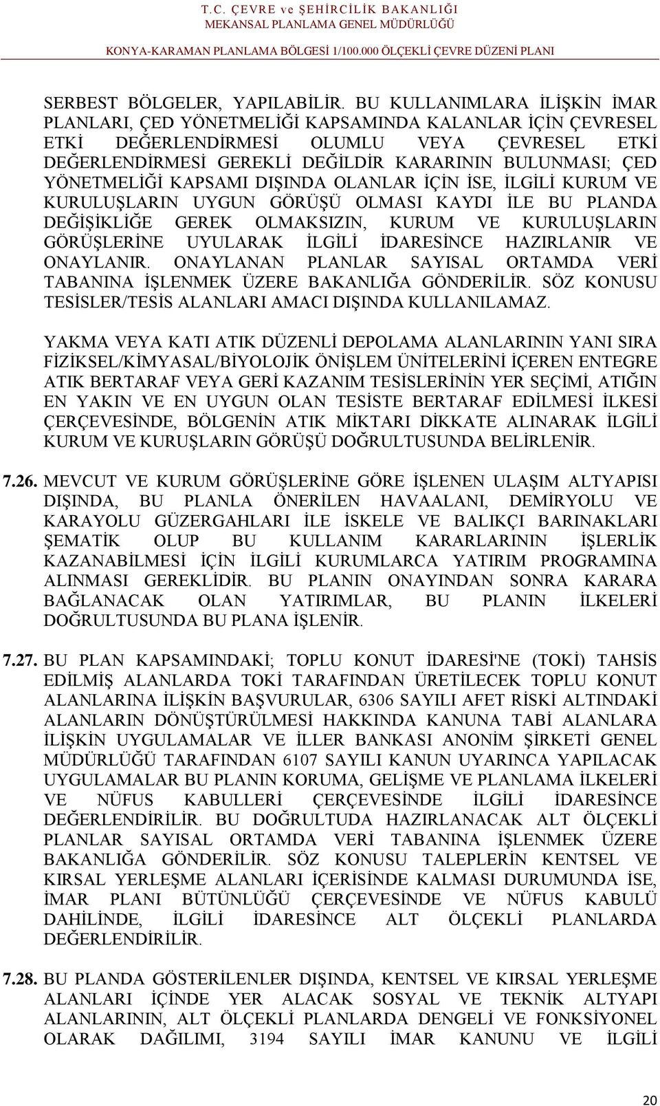 YÖNETMELİĞİ KAPSAMI DIŞINDA OLANLAR İÇİN İSE, İLGİLİ KURUM VE KURULUŞLARIN UYGUN GÖRÜŞÜ OLMASI KAYDI İLE BU PLANDA DEĞİŞİKLİĞE GEREK OLMAKSIZIN, KURUM VE KURULUŞLARIN GÖRÜŞLERİNE UYULARAK İLGİLİ