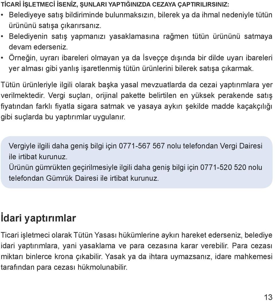 Örneğin, uyrarı ibareleri olmayan ya da İsveççe dışında bir dilde uyarı ibareleri yer alması gibi yanlış işaretlenmiş tütün ürünlerini bilerek satışa çıkarmak.