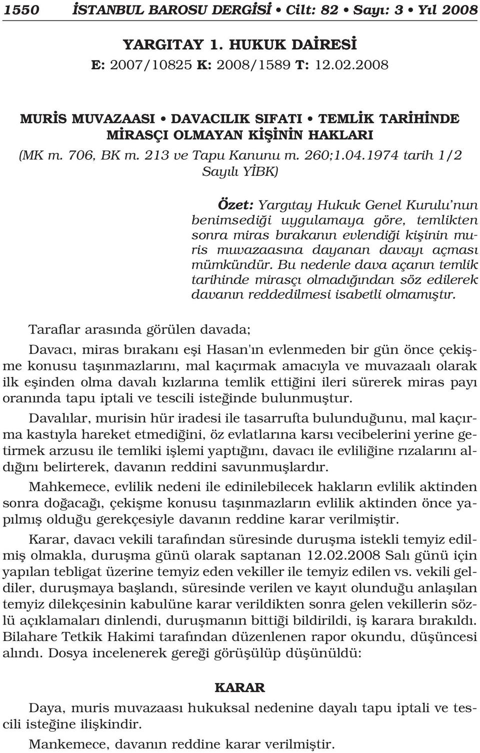 1974 tarih 1/2 Say l Y BK) Özet: Yarg tay Hukuk Genel Kurulu nun benimsedi i uygulamaya göre, temlikten sonra miras b rakan n evlendi i kiflinin muris muvazaas na dayanan davay açmas mümkündür.