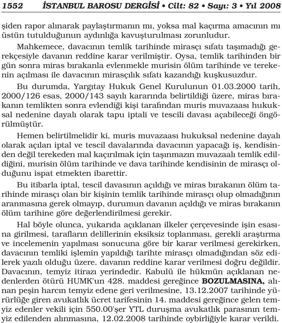 Oysa, temlik tarihinden bir gün sonra miras b rakanla evlenmekle murisin ölüm tarihinde ve terekenin aç lmas ile davac n n mirasç l k s fat kazand kuflkusuzdur.