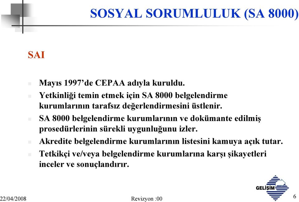 SA 8000 belgelendirme kurumlarının ve dokümante edilmiş prosedürlerinin sürekli uygunluğunu izler.