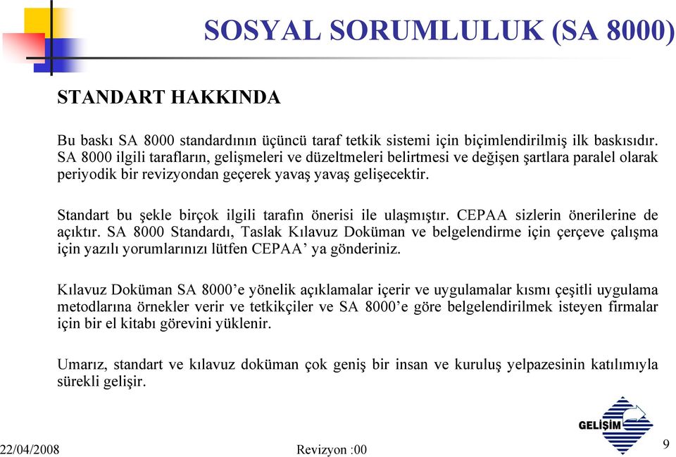 Standart bu şekle birçok ilgili tarafın önerisi ile ulaşmıştır. CEPAA sizlerin önerilerine de açıktır.